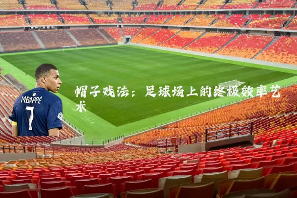 帽子戏法：足球场上的终极效率艺术