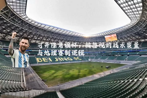 可升降角旗杆：被忽视的战术变量与地理赛制逻辑