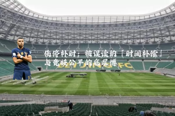 伤停补时:被误读的「时间补偿」与竞技公平的底层博弈