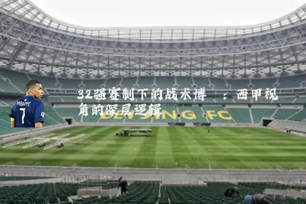 32强赛制下的战术博弈:西甲视角的深层逻辑