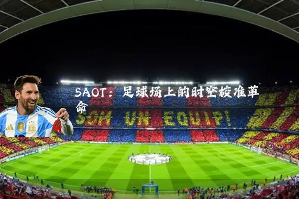 SAOT：足球场上的时空校准革命