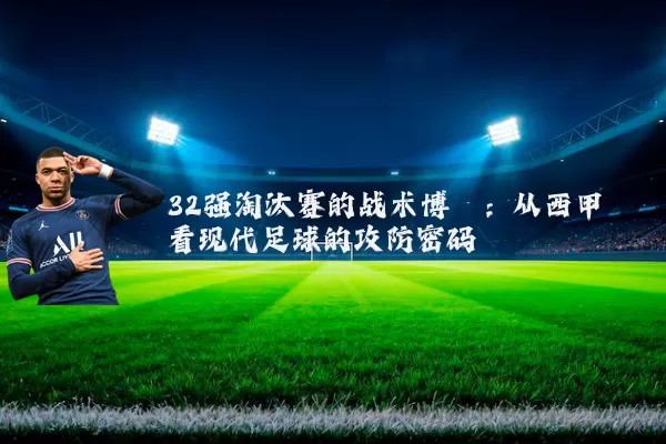 32强淘汰赛的战术博弈：从西甲看现代足球的攻防密码