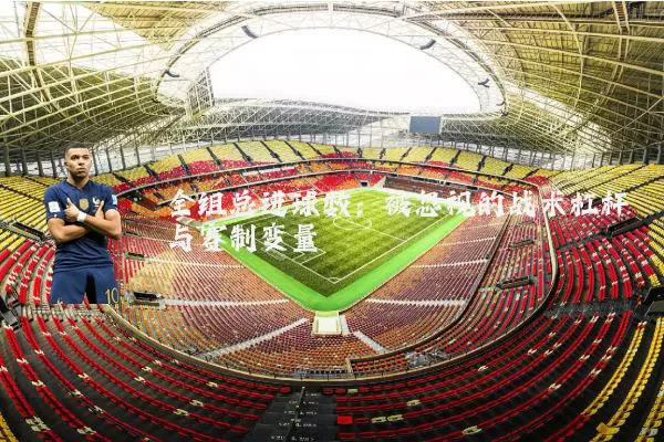 全组总进球数:被忽视的战术杠杆与赛制变量
