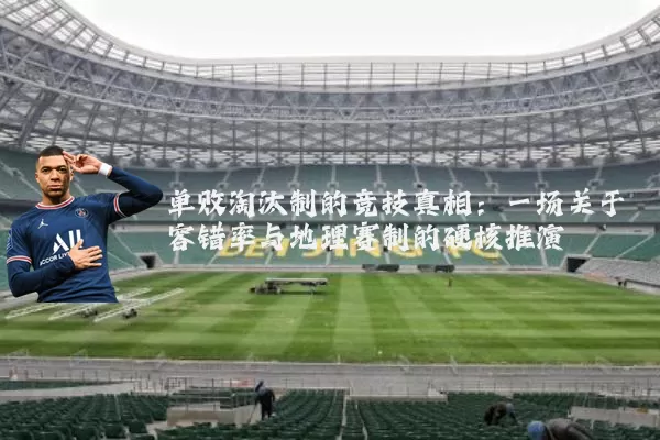 单败淘汰制的竞技真相：一场关于容错率与地理赛制的硬核推演